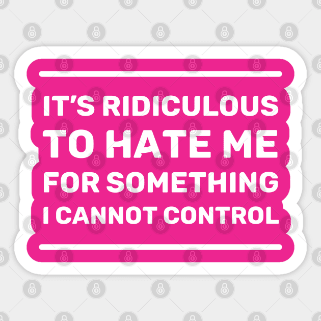 It's Ridiculous to Hate Me For Something I Cannot Control | Quotes | White | Hot Pink Sticker by Wintre2